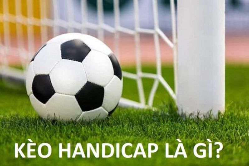 Kèo Handicap là gì? Kinh nghiệm chơi kèo Handicap hiệu quả